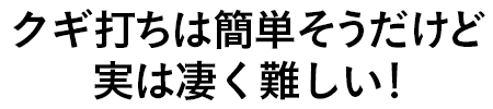 クギ打ちはかんたんそうだけど実は凄く難しい!
